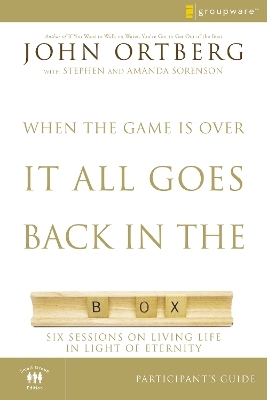 When the Game Is Over, It All Goes Back in the Box Bible Study Participant's Guide - John Ortberg