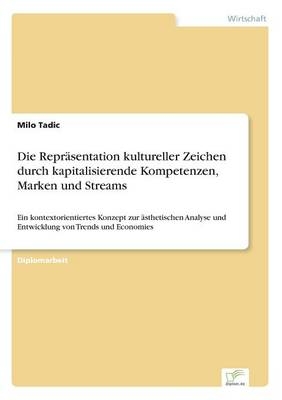 Die ReprÃ¤sentation kultureller Zeichen durch kapitalisierende Kompetenzen, Marken und Streams - Milo Tadic