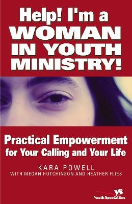 Help! I'm a Woman in Youth Ministry! - Kara Powell, Megan Hutchinson, Heather Flies