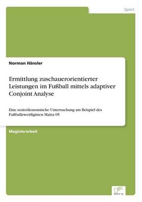 Ermittlung zuschauerorientierter Leistungen im FuÃball mittels adaptiver Conjoint Analyse - Norman HÃ¤nsler