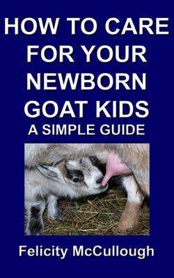 How To Care For Your Newborn Goat Kids A Simple Guide - Felicity McCullough