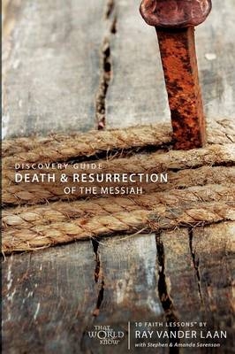 Death and Resurrection of the Messiah Discovery Guide - Ray Vander Laan