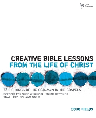 Creative Bible Lessons from the Life of Christ - Doug Fields