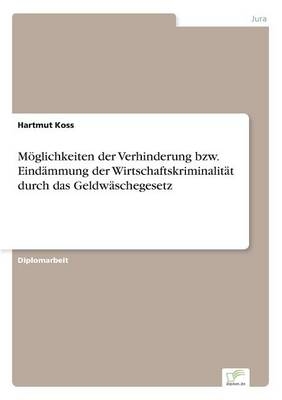 MÃ¶glichkeiten der Verhinderung bzw. EindÃ¤mmung der WirtschaftskriminalitÃ¤t durch das GeldwÃ¤schegesetz - Hartmut Koss