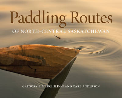 Paddling Routes of North-Central Saskatchewan - Gregory P. Marchildon, Carl Anderson