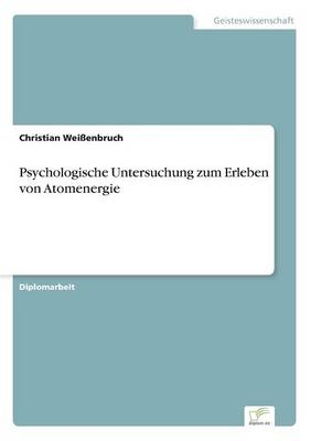 Psychologische Untersuchung zum Erleben von Atomenergie - Christian WeiÃenbruch