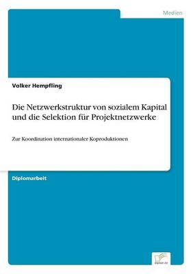 Die Netzwerkstruktur von sozialem Kapital und die Selektion fÃ¼r Projektnetzwerke - Volker Hempfling