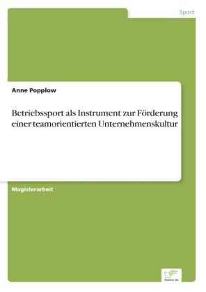 Betriebssport als Instrument zur FÃ¶rderung einer teamorientierten Unternehmenskultur - Anne Popplow