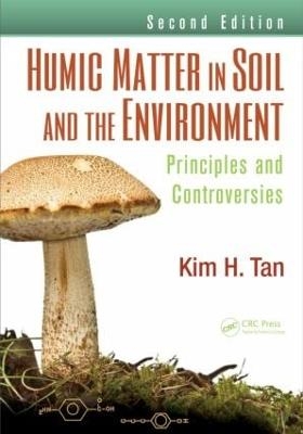 Humic Matter in Soil and the Environment - Kim H. Tan