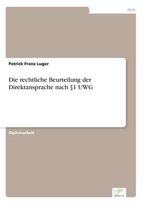 Die rechtliche Beurteilung der Direktansprache nach Â§1 UWG - Patrick Franz Luger