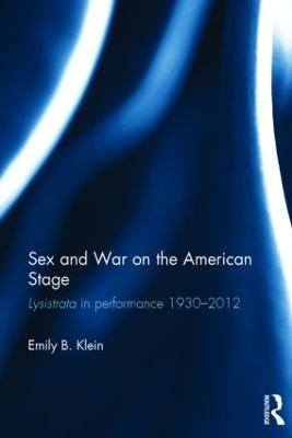 Sex and War on the American Stage - Emily Klein