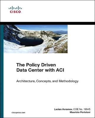 Policy Driven Data Center with ACI, The - Maurizio Portolani, Lucien Avramov