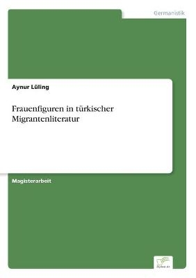 Frauenfiguren in tÃ¼rkischer Migrantenliteratur - Aynur LÃ¼ling