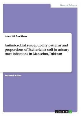 Antimicrobial susceptibility patterns and proportions of Escherichia coli in urinary tract infections in Mansehra, Pakistan - Islam Ud Din Khan