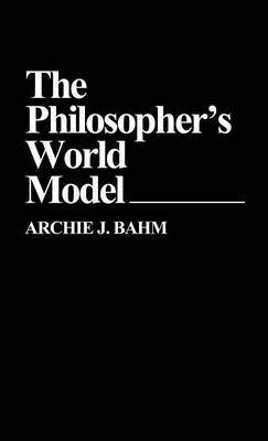 The Philosopher's World Model - Archie J. Bahm