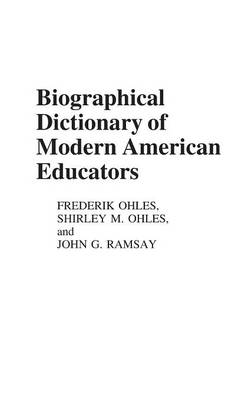 Biographical Dictionary of Modern American Educators - Shirley Ohles, Frederik Ohles, John Ramsay