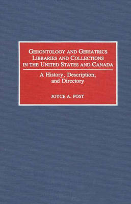 Gerontology and Geriatrics Libraries and Collections in the United States and Canada - Joyce Post