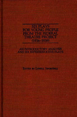 Six Plays for Young People from the Federal Theatre Project (1936-1939) - Lowell Swortzell