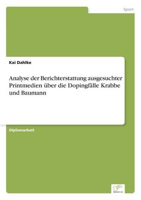 Analyse der Berichterstattung ausgesuchter Printmedien Ã¼ber die DopingfÃ¤lle Krabbe und Baumann - Kai Dahlke