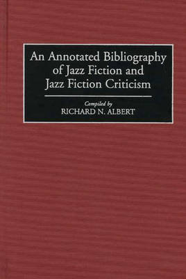 An Annotated Bibliography of Jazz Fiction and Jazz Fiction Criticism - Richard N. Albert