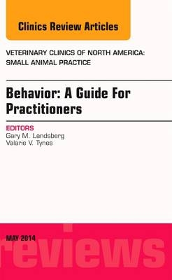 Behavior: A Guide For Practitioners, An Issue of Veterinary Clinics of North America: Small Animal Practice - Gary Landsberg