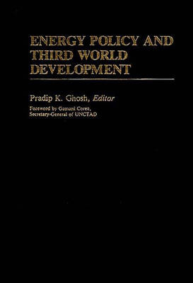 Energy Policy and Third World Development - Pradip K. Ghosh