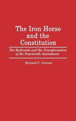 The Iron Horse and the Constitution - Richard C. Cortner