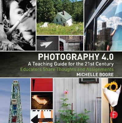 Photography 4.0: A Teaching Guide for the 21st Century - Michelle Bogre