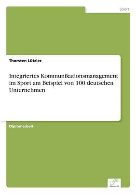 Integriertes Kommunikationsmanagement im Sport am Beispiel von 100 deutschen Unternehmen - Thorsten LÃ¼tzler