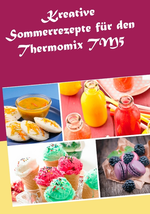 Kreative Sommerrezepte für den Thermomix TM5 - Marius Heizfeld