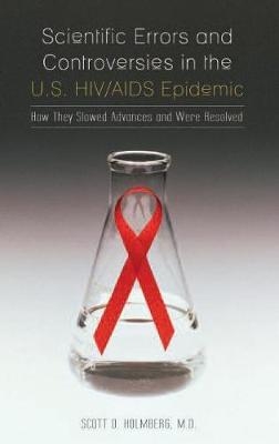 Scientific Errors and Controversies in the U.S. HIV/AIDS Epidemic - Scott D. Holmberg  M.D.