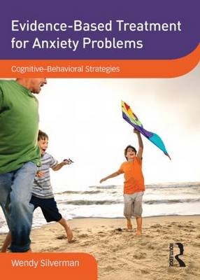 Evidence-Based Treatment for Anxiety Problems - Wendy Silverman