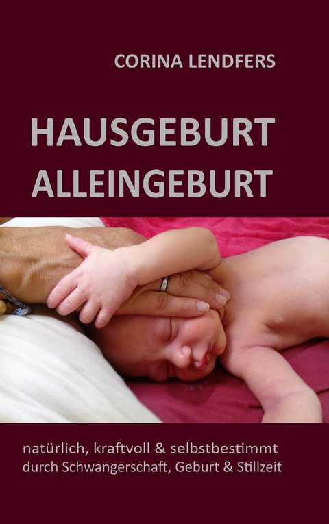 Hausgeburt - Alleingeburt - Corina Lendfers