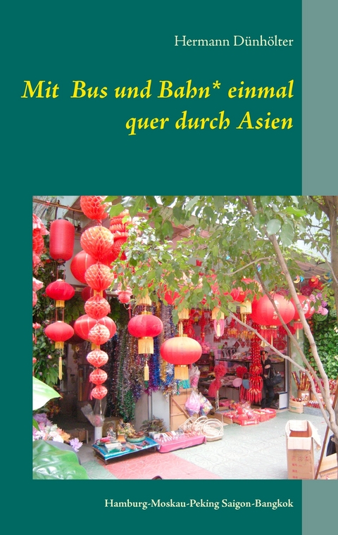 Mit Bus und Bahn* einmal quer durch Asien -  Hermann Dünhölter