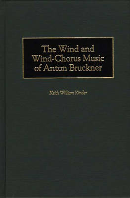 The Wind and Wind-Chorus Music of Anton Bruckner - Keith Kinder