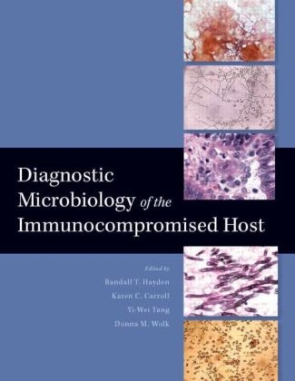 Diagnostic Microbiology of the Immunocompromised Host - Randall T Hayden, Karen C Carroll, Yi-Wei Tang, Donna M Wolk