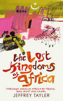 The Lost Kingdoms Of Africa - Jeffrey Tayler