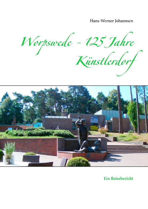 Worpswede - 125 Jahre Künstlerdorf -  Hans-Werner Johannsen