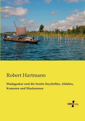 Madagaskar und die Inseln Seychellen, Aldabra, Komoren und Maskarenen - Robert Hartmann