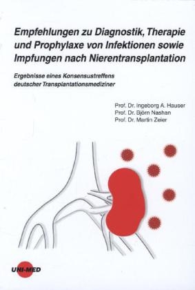 Empfehlungen zu Diagnostik, Therapie und Prophylaxe von Infektionen sowie Impfungen nach Nierentransplantation - Ingeborg A. Hauser, Björn Nashan, Martin Zeier