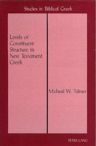 Levels of Constituent Structure in New Testament Greek - Michael M Palmer