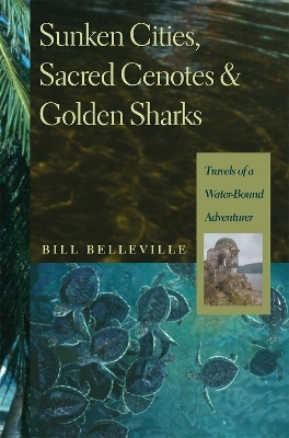 Sunken Cities, Sacred Cenotes, and Golden Sharks - Bill Belleville