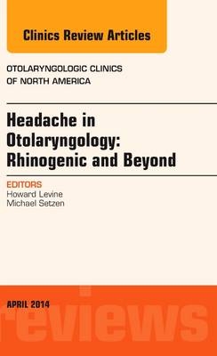 Headache in Otolaryngology: Rhinogenic and Beyond, An Issue of Otolaryngologic Clinics of North America - Howard Levine