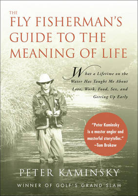 The Fly Fisherman's Guide to the Meaning of Life - Peter Kaminsky