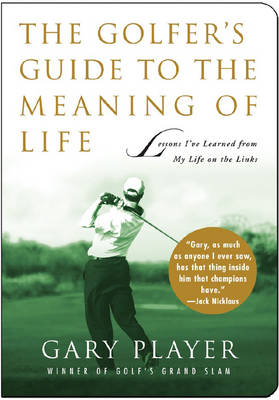 The Golfer's Guide to the Meaning of Life - Gary Player