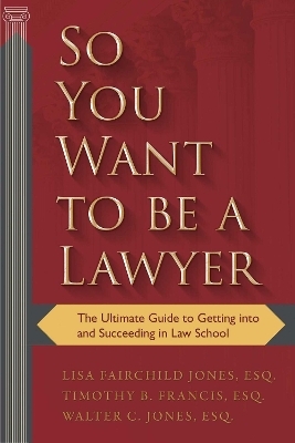 So You Want to Be a Lawyer - Timothy B. Francis, Lisa Jones Johnson, Walter C. Jones