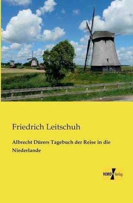 Albrecht DÃ¼rers Tagebuch der Reise in die Niederlande - Friedrich Leitschuh