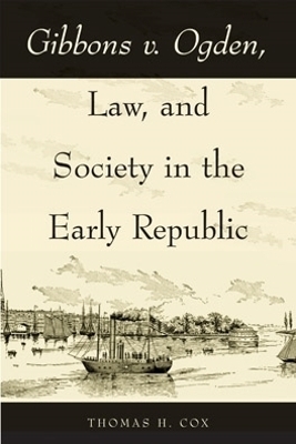 Gibbons v. Ogden, Law, and Society in the Early Republic - Thomas H. Cox