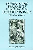 Figments and Fragments of Mahayana Buddhism in India - Gregory Schopen