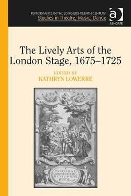 The Lively Arts of the London Stage, 1675�1725 - 